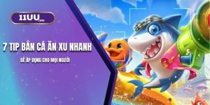 7 Tip Bắn Cá Ăn Xu Nhanh, Dễ Áp ​​dụng Cho Mọi Người Ở 11UU