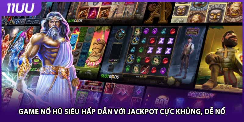 Game nổ hũ siêu hấp dẫn với jackpot cực khủng, dễ nổ