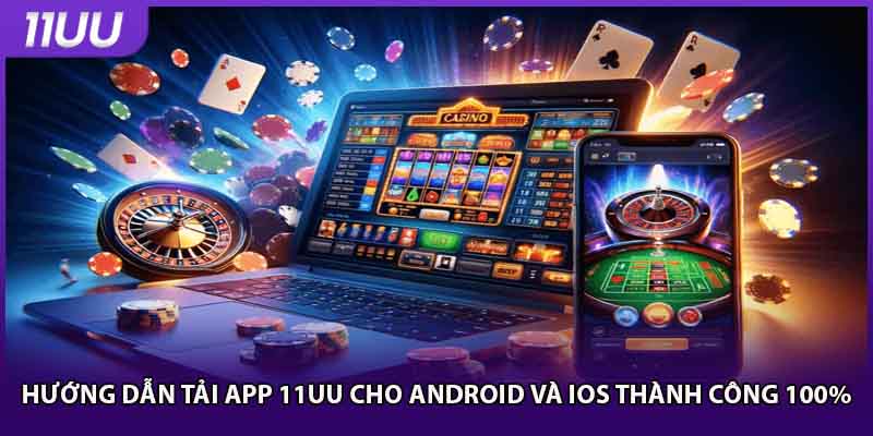 Hướng dẫn tải app 11UU cho android và iOS thành công 100%