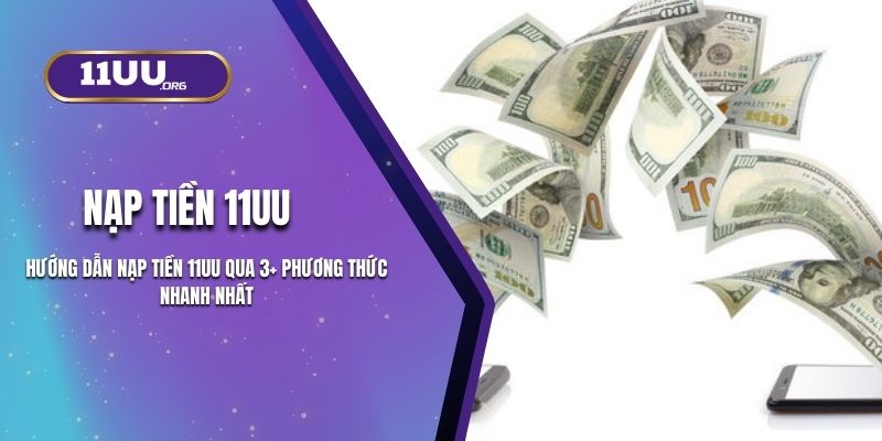 Hướng Dẫn Nạp Tiền 11UU Qua 3+ Phương Thức Nhanh Nhất